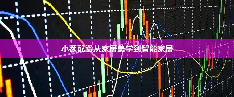 小额配资从家居美学到智能家居