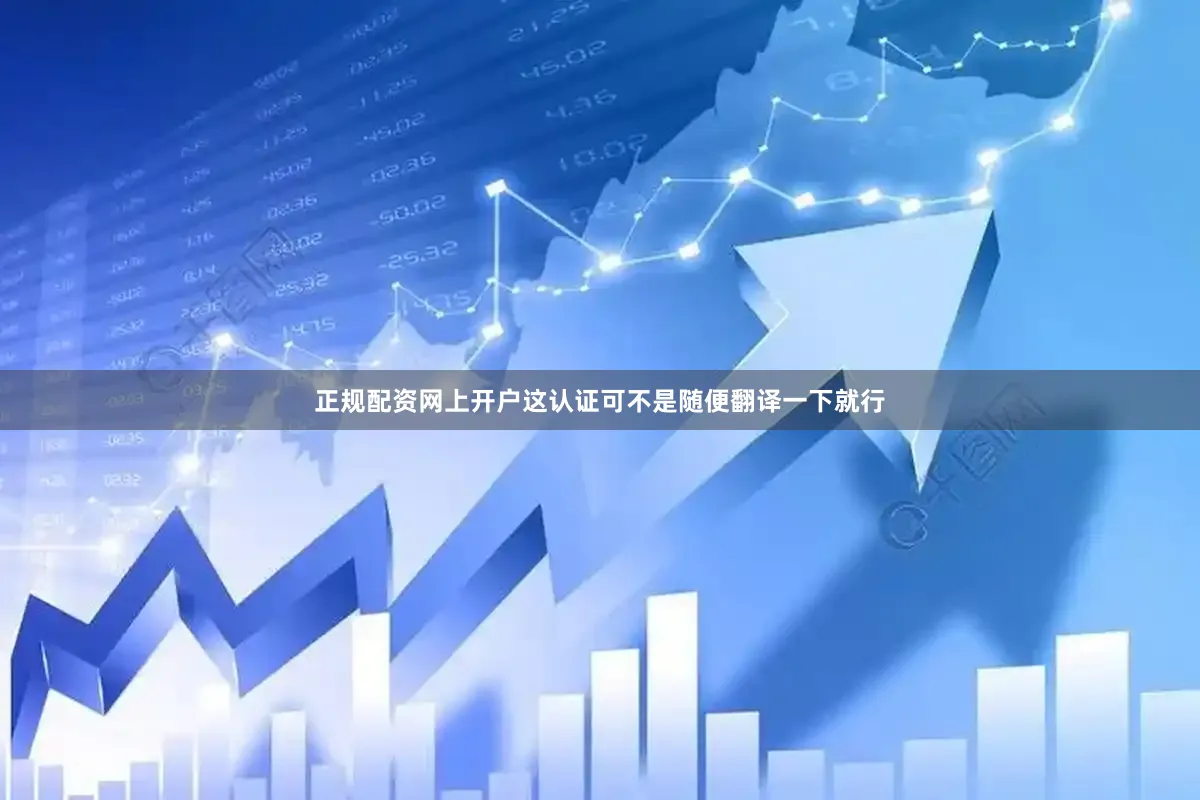 正规配资网上开户这认证可不是随便翻译一下就行