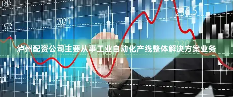 泸州配资公司主要从事工业自动化产线整体解决方案业务